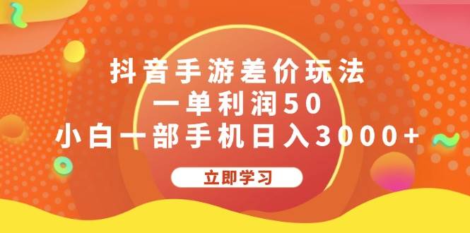 抖音手游差价玩法，一单利润50，小白一部手机日入3000+-亦可网创