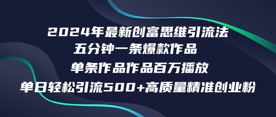 2024年最新创富思维日引流500+精准高质量创业粉，五分钟一条百万播放量…-亦可网创