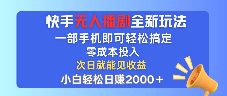 快手无人播剧全新玩法，一部手机就可以轻松搞定，零成本投入，小白轻松…-亦可网创