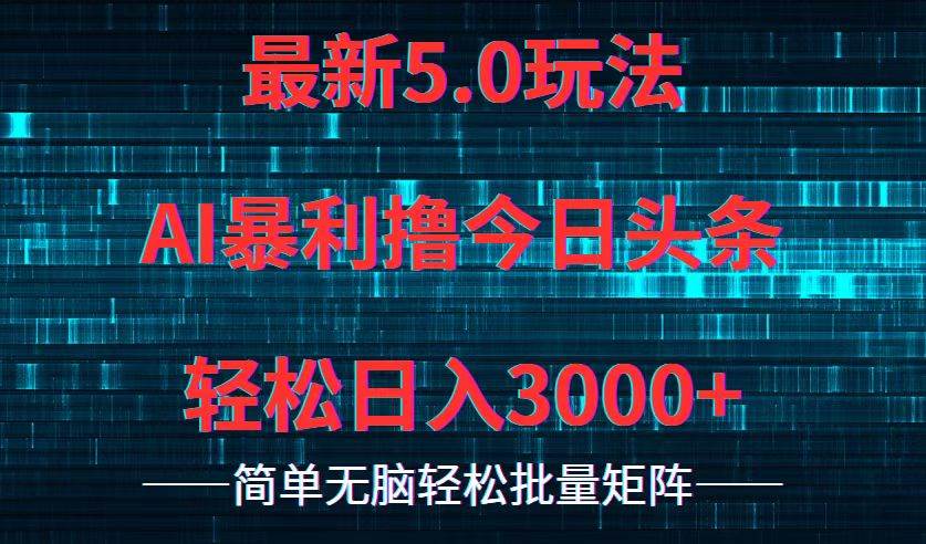 今日头条5.0最新暴利玩法，轻松日入3000+-亦可网创