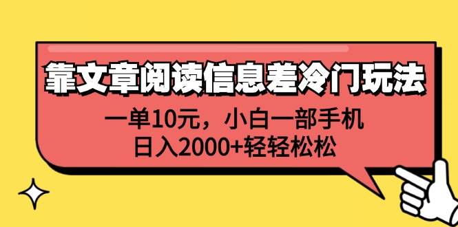 靠文章阅读信息差冷门玩法，一单10元，小白一部手机，日入2000+轻轻松松-亦可网创