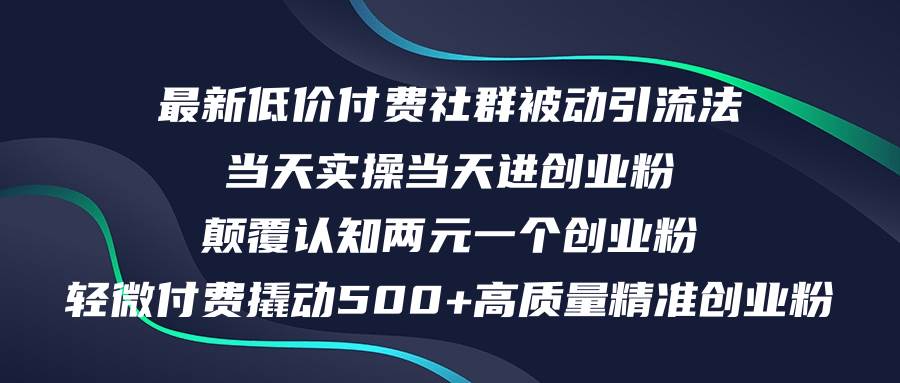 最新低价付费社群日引500+高质量精准创业粉，当天实操当天进创业粉，日…-亦可网创