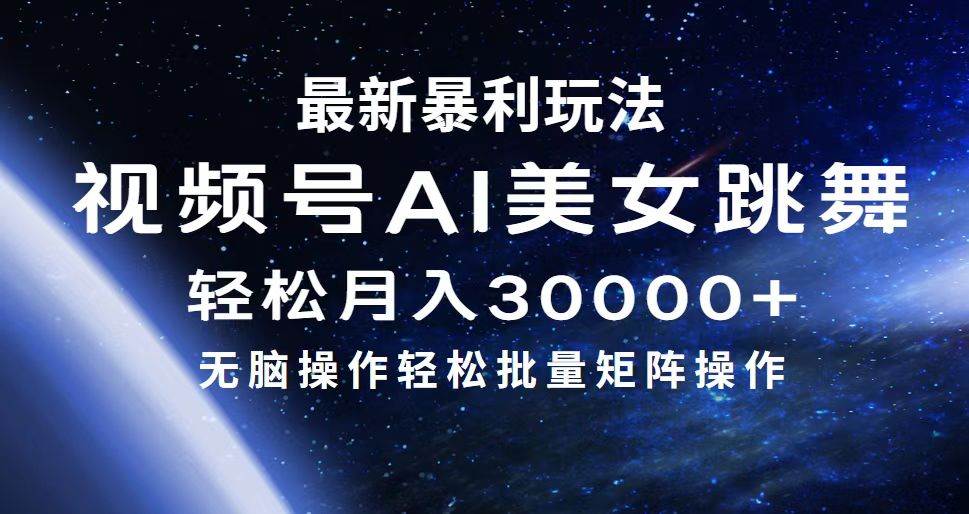最新暴利玩法视频号AI美女，简单矩阵轻松月入30000+-亦可网创