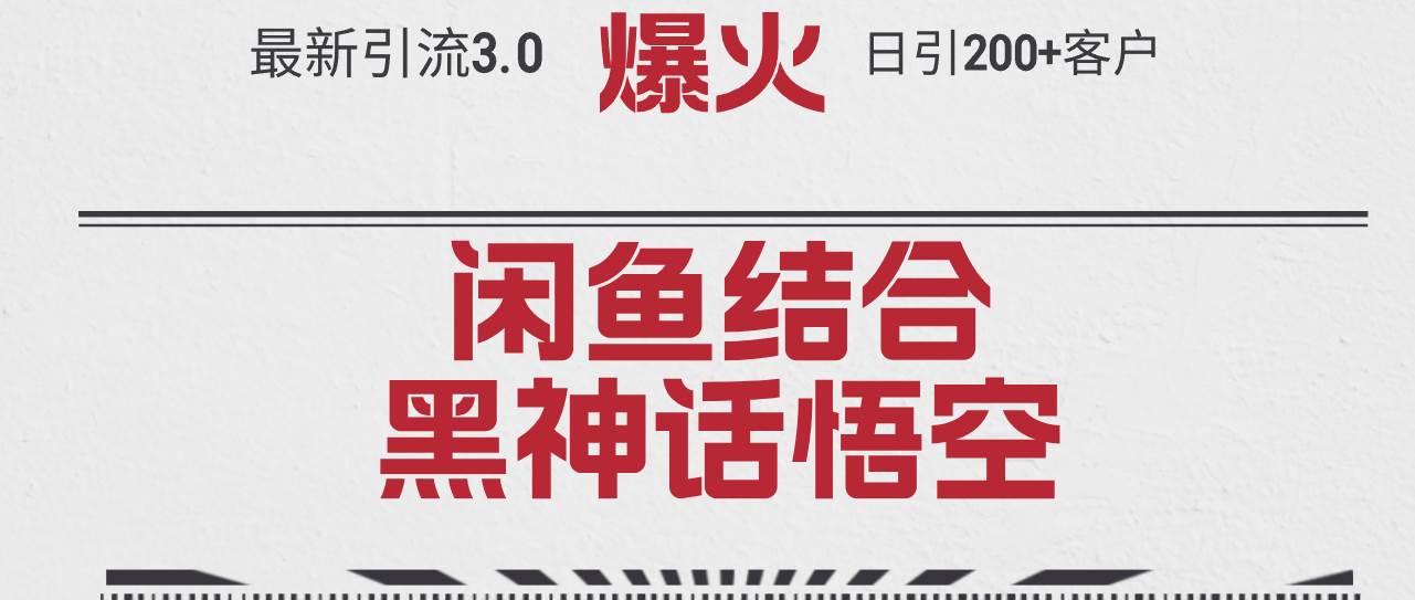最新引流3.0闲鱼结合《黑神话悟空》单日引流200+客户，抓住热点，实现…-亦可网创